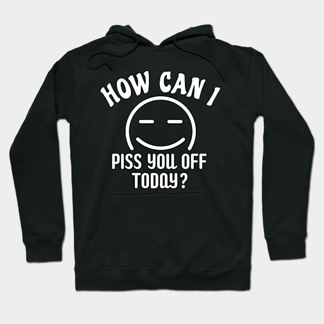 Funny Humor How Can I Piss You Off Today Hoodie by BuddyandPrecious